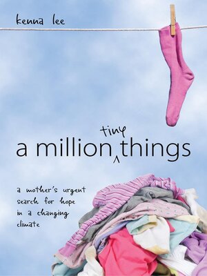 cover image of A Million Tiny Things: a Mother's Urgent Search for Hope in a Changing Climate